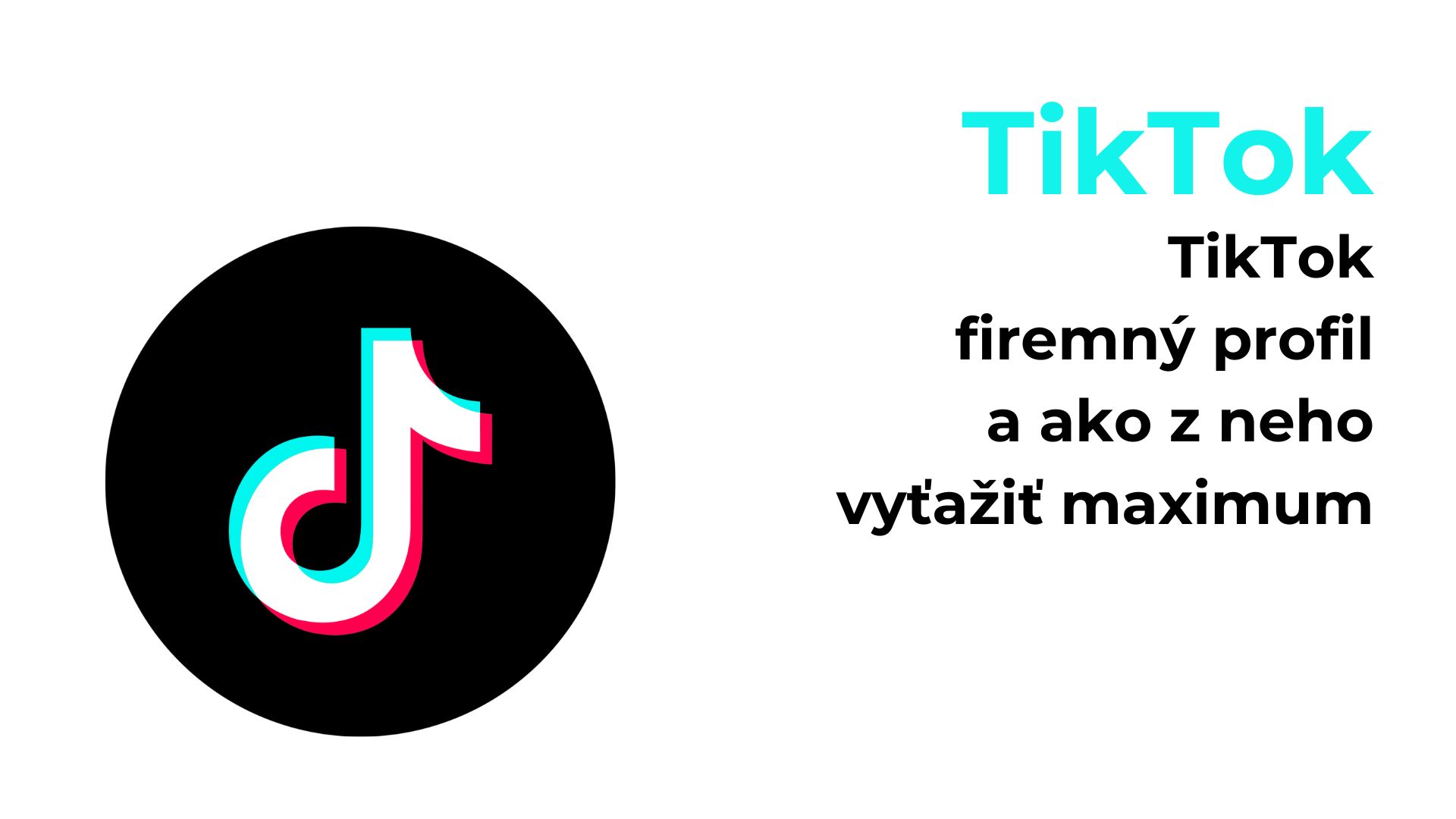 TikTok firemný profil a ako z neho vyťažiť maximum