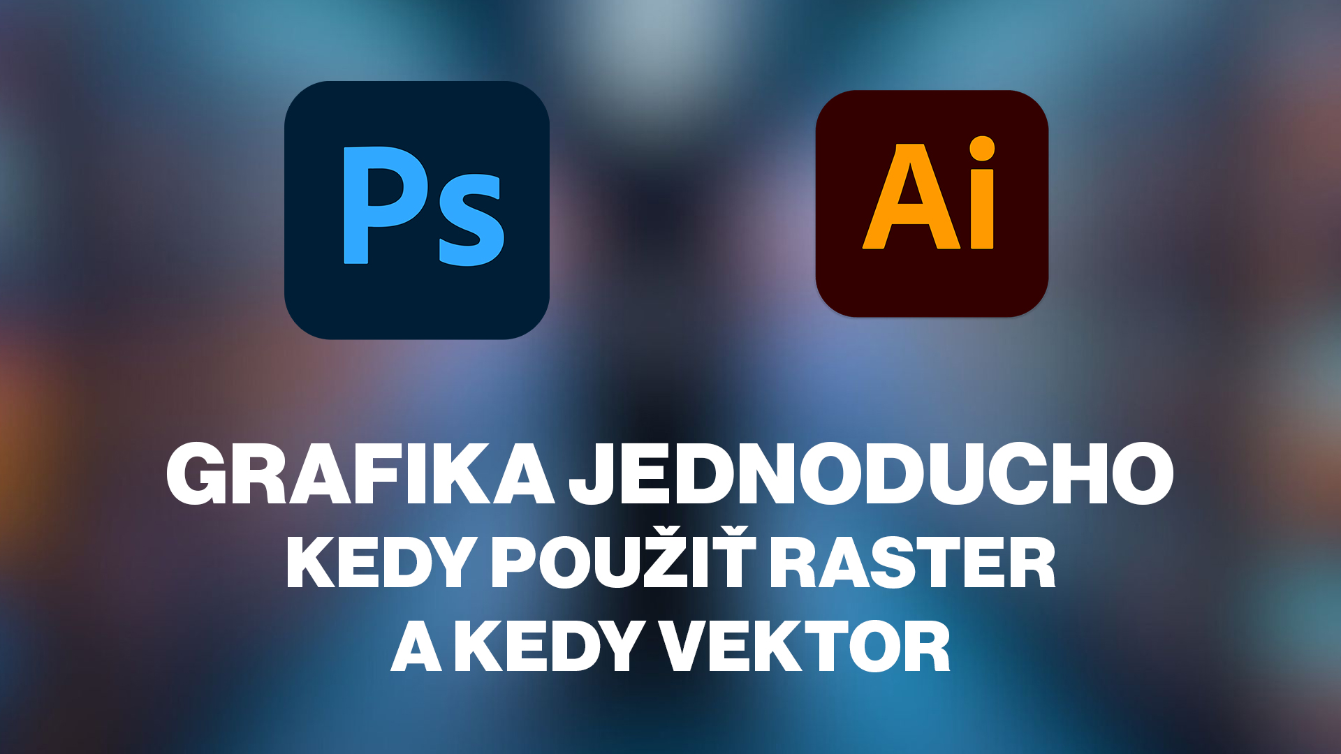 Raster vs. Vektor – Adobe Photoshop vs. Adobe Illustrator a grafické formáty